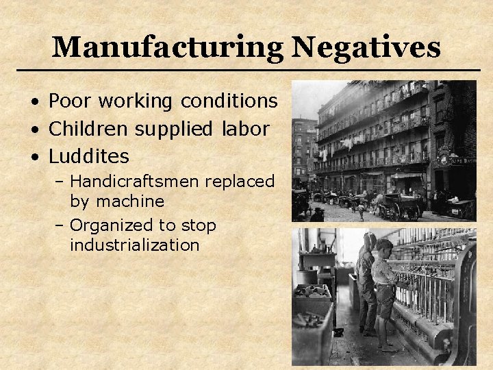 Manufacturing Negatives • Poor working conditions • Children supplied labor • Luddites – Handicraftsmen