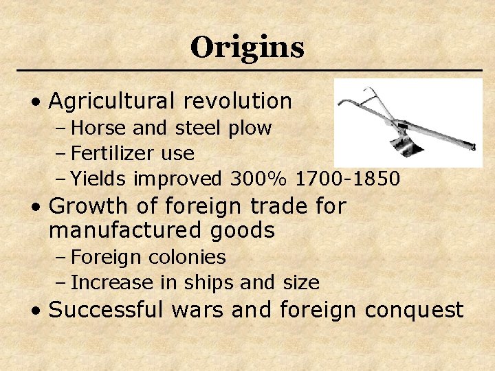 Origins • Agricultural revolution – Horse and steel plow – Fertilizer use – Yields