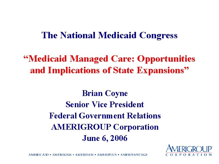 The National Medicaid Congress “Medicaid Managed Care: Opportunities and Implications of State Expansions” Brian