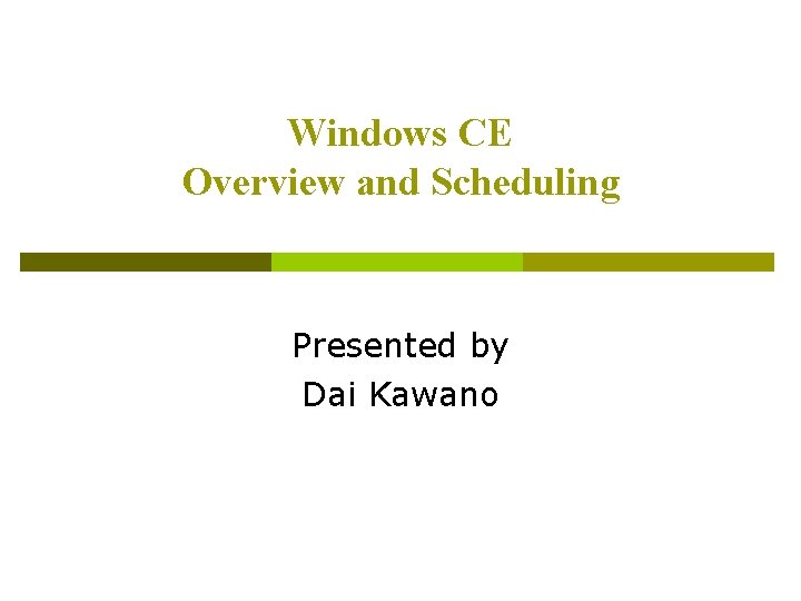 Windows CE Overview and Scheduling Presented by Dai Kawano 