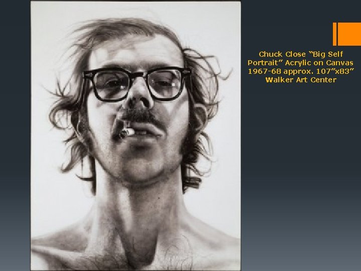 Chuck Close “Big Self Portrait” Acrylic on Canvas 1967 -68 approx. 107”x 83” Walker