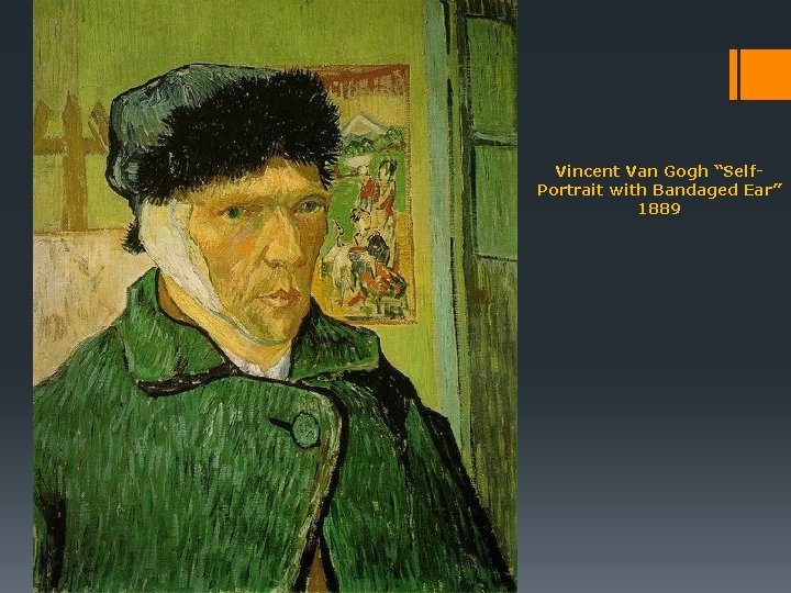 Vincent Van Gogh “Self. Portrait with Bandaged Ear” 1889 Vincent Van Gogh “Self. Portrait with Bandaged Ear” 1889