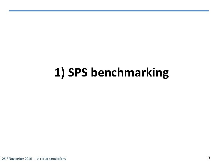 1) SPS benchmarking 26 th November 2010 - e - cloud simulations 3 