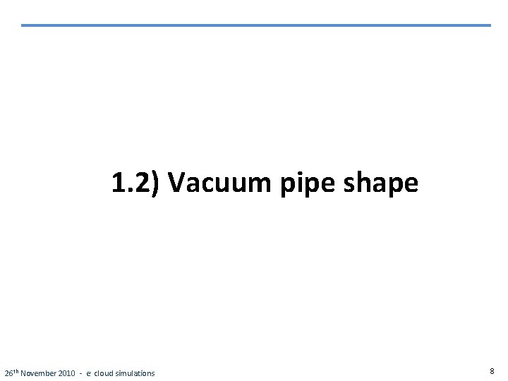 1. 2) Vacuum pipe shape 26 th November 2010 - e - cloud simulations