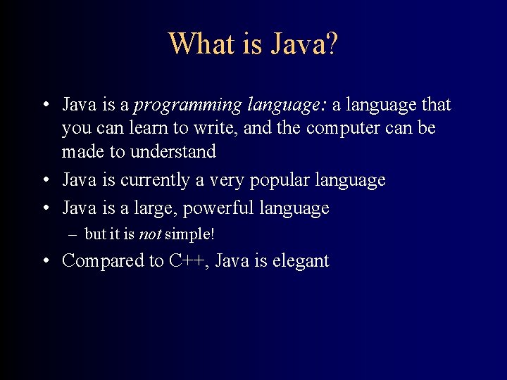 What is Java? • Java is a programming language: a language that you can