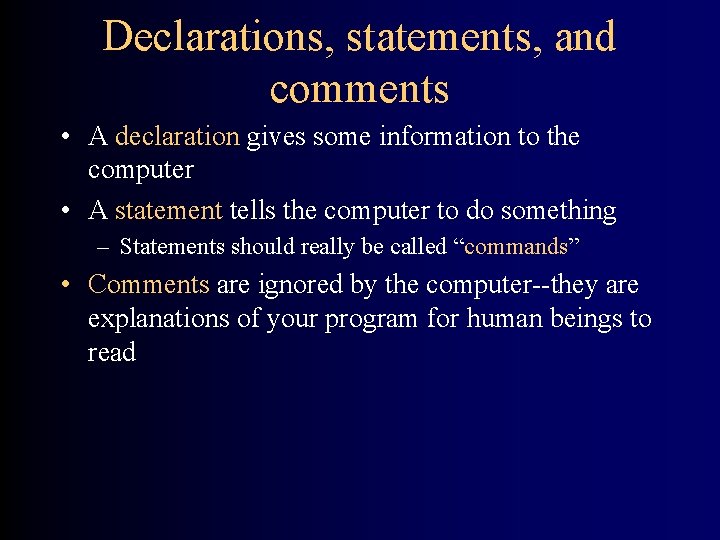 Declarations, statements, and comments • A declaration gives some information to the computer •