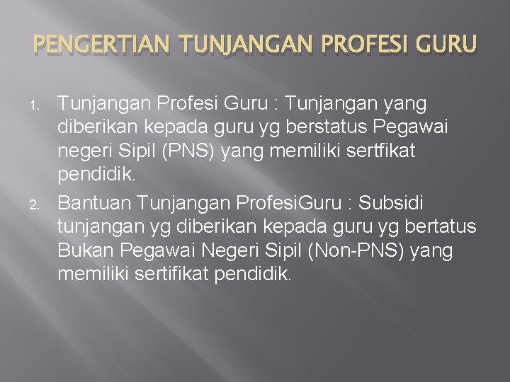 PENGERTIAN TUNJANGAN PROFESI GURU 1. 2. Tunjangan Profesi Guru : Tunjangan yang diberikan kepada