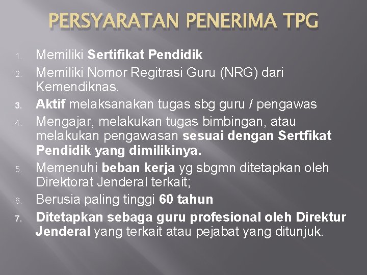 PERSYARATAN PENERIMA TPG 1. 2. 3. 4. 5. 6. 7. Memiliki Sertifikat Pendidik Memiliki