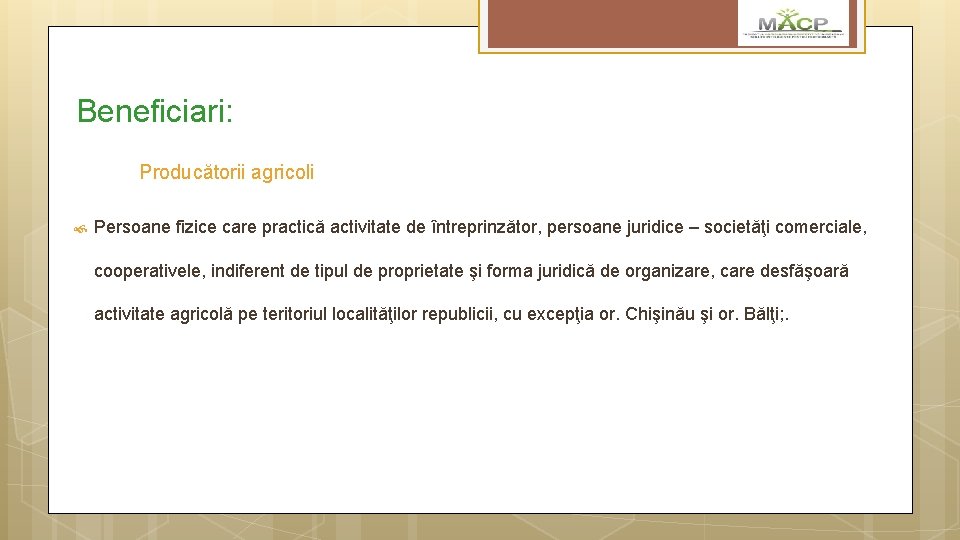 Beneficiari: Producătorii agricoli Persoane fizice care practică activitate de întreprinzător, persoane juridice – societăţi