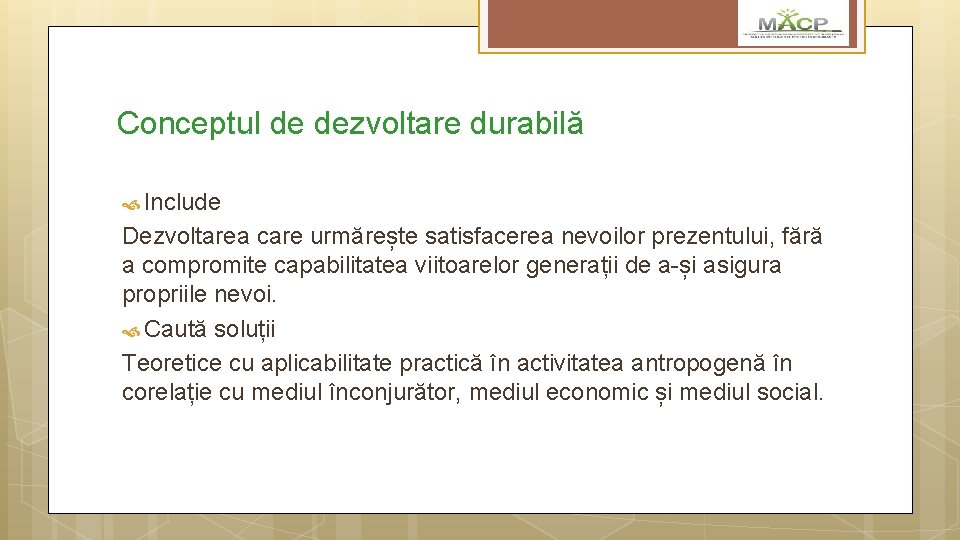 Conceptul de dezvoltare durabilă Include Dezvoltarea care urmărește satisfacerea nevoilor prezentului, fără a compromite