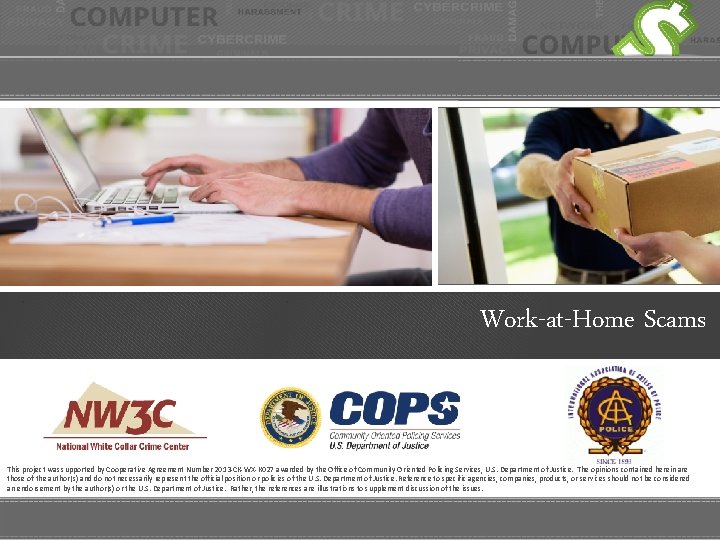 Work-at-Home Scams This project was supported by Cooperative Agreement Number 2013 -CK-WX-K 027 awarded