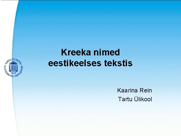 Kreeka nimed eestikeelses tekstis Kaarina Rein Tartu Ülikool 