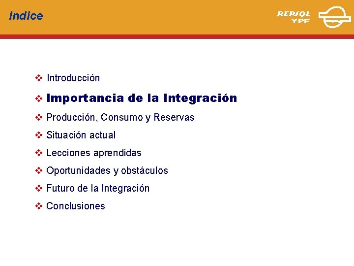 Indice v Introducción v Importancia de la Integración v Producción, Consumo y Reservas v
