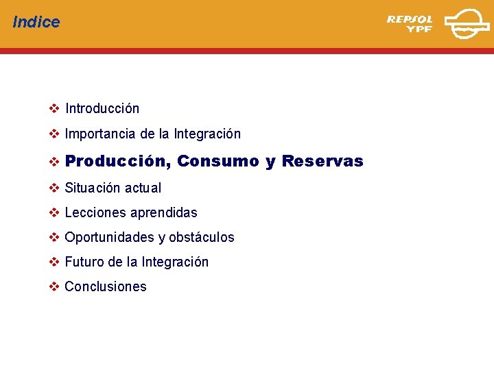 Indice v Introducción v Importancia de la Integración v Producción, Consumo y Reservas v