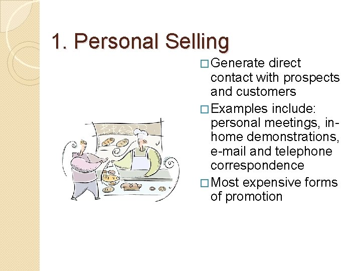 1. Personal Selling � Generate direct contact with prospects and customers � Examples include: