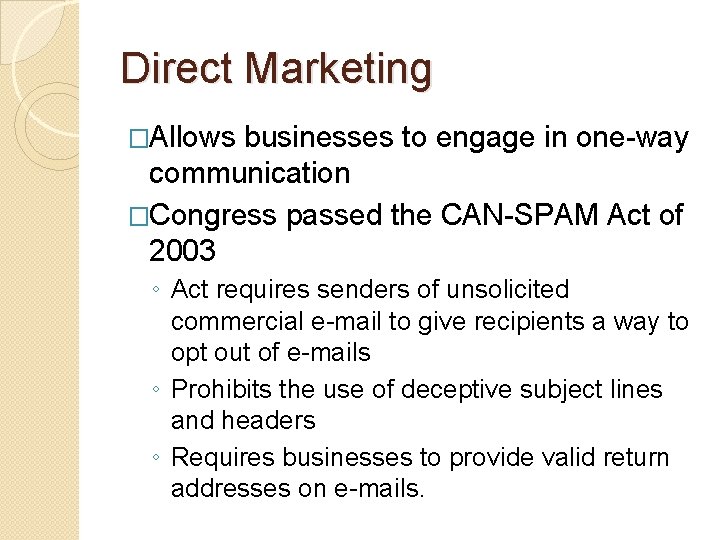 Direct Marketing �Allows businesses to engage in one-way communication �Congress passed the CAN-SPAM Act
