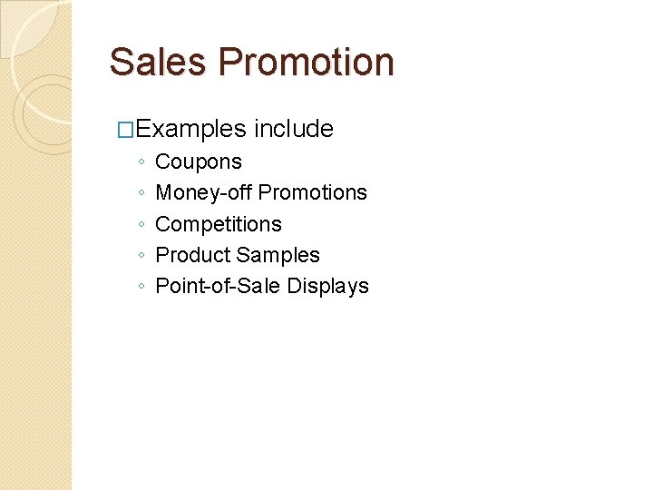 Sales Promotion �Examples ◦ ◦ ◦ include Coupons Money-off Promotions Competitions Product Samples Point-of-Sale