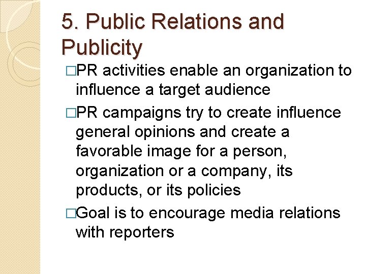 5. Public Relations and Publicity �PR activities enable an organization to influence a target