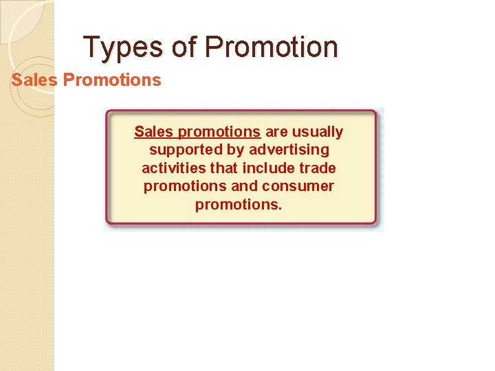 Types of Promotion Sales Promotions Sales promotions are usually supported by advertising activities that