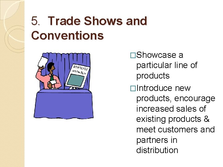 5. Trade Shows and Conventions �Showcase a particular line of products �Introduce new products,