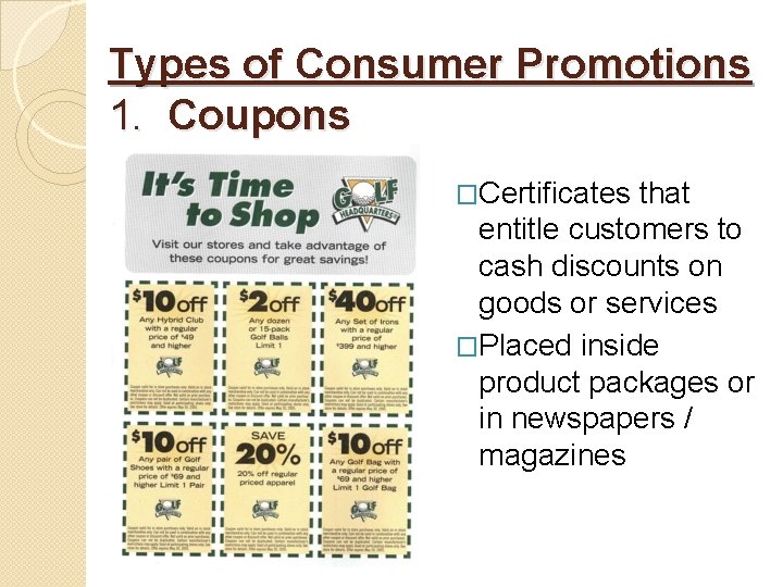 Types of Consumer Promotions 1. Coupons �Certificates that entitle customers to cash discounts on