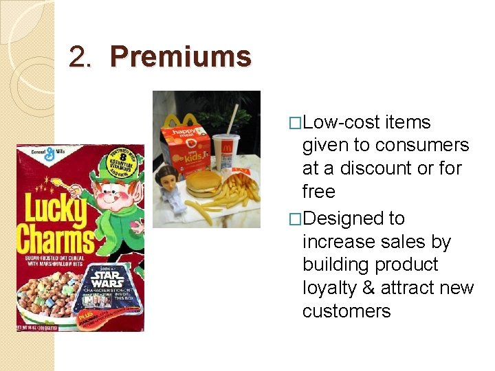 2. Premiums �Low-cost items given to consumers at a discount or free �Designed to