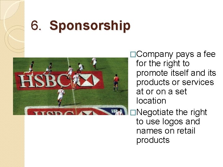 6. Sponsorship �Company pays a fee for the right to promote itself and its