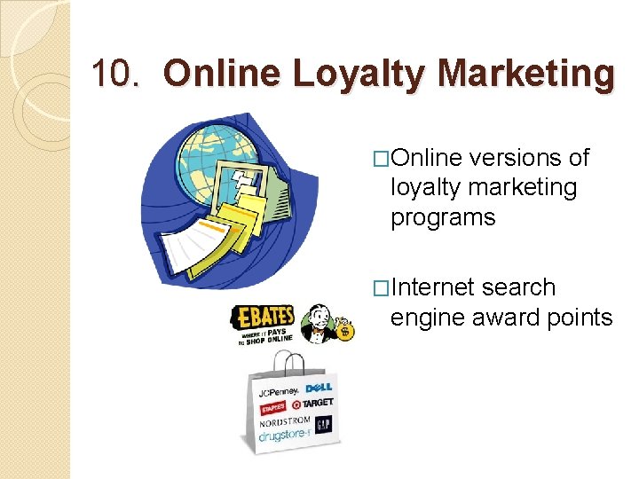 10. Online Loyalty Marketing �Online versions of loyalty marketing programs �Internet search engine award
