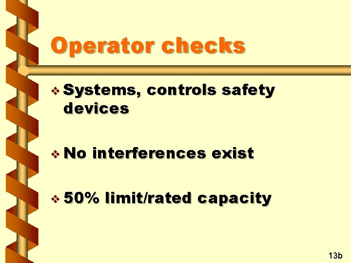 Operator checks v Systems, devices v No controls safety interferences exist v 50% limit/rated