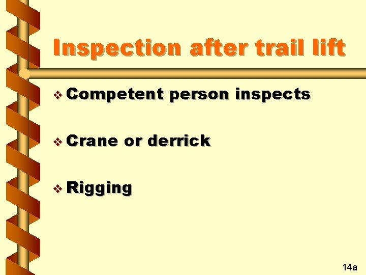 Inspection after trail lift v Competent v Crane person inspects or derrick v Rigging