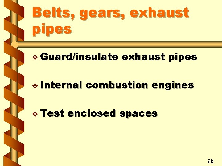Belts, gears, exhaust pipes v Guard/insulate v Internal v Test exhaust pipes combustion engines