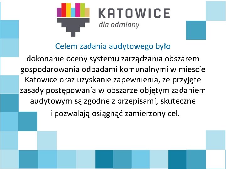 Celem zadania audytowego było dokonanie oceny systemu zarządzania obszarem gospodarowania odpadami komunalnymi w mieście