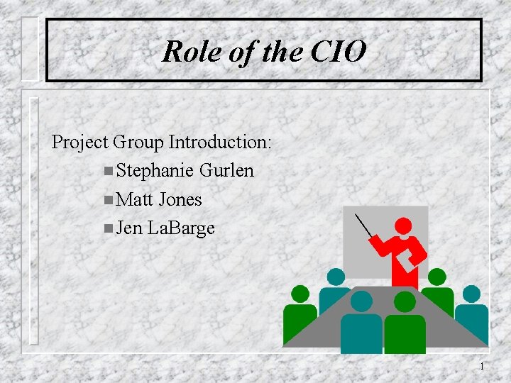Role of the CIO Project Group Introduction: n Stephanie Gurlen n Matt Jones n