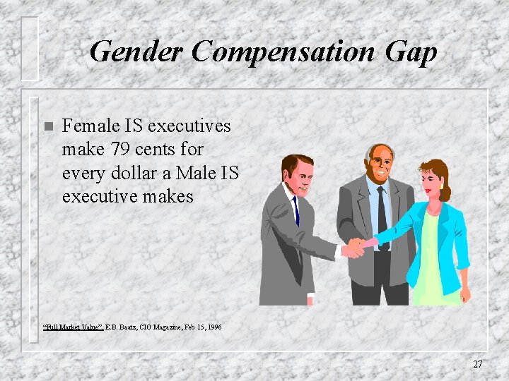 Gender Compensation Gap n Female IS executives make 79 cents for every dollar a