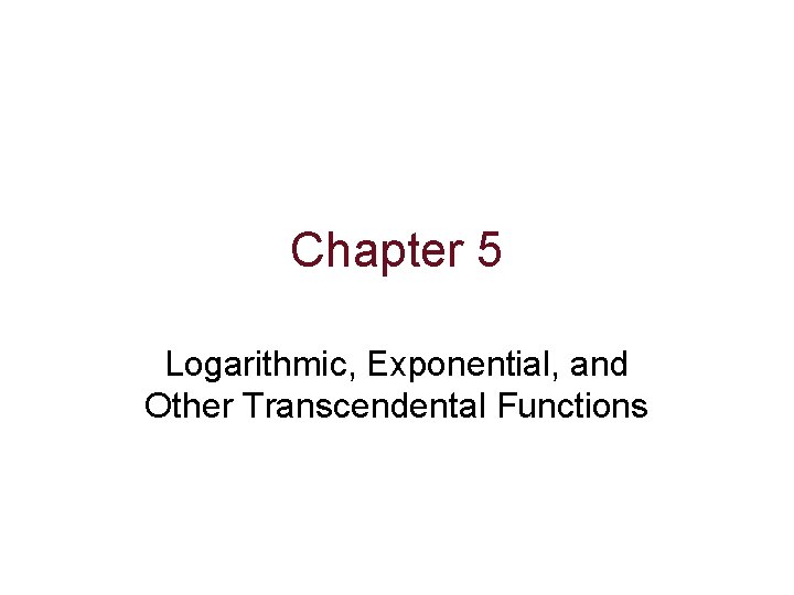 Chapter 5 Logarithmic, Exponential, and Other Transcendental Functions 