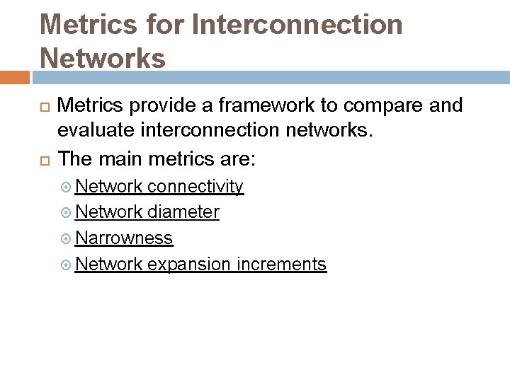 Metrics for Interconnection Networks Metrics provide a framework to compare and evaluate interconnection networks. Metrics for Interconnection Networks Metrics provide a framework to compare and evaluate interconnection networks.