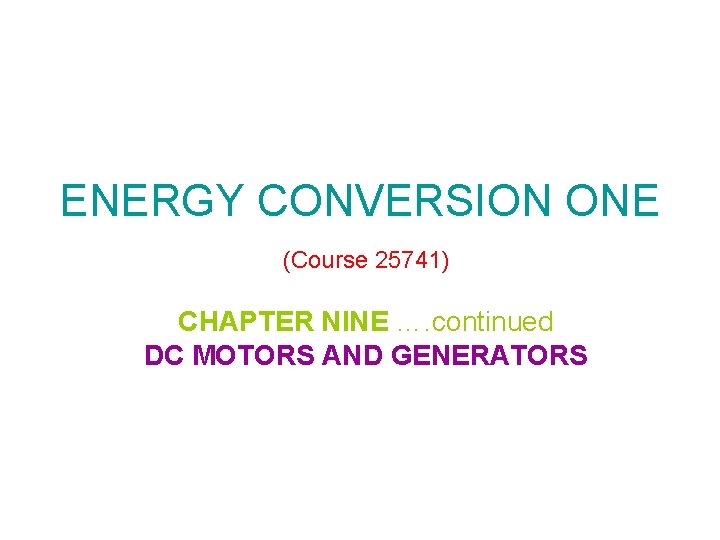 ENERGY CONVERSION ONE (Course 25741) CHAPTER NINE …. continued DC MOTORS AND GENERATORS 