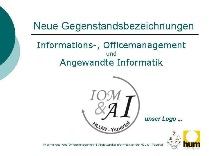 Neue Gegenstandsbezeichnungen Informations-, Officemanagement und Angewandte Informatik unser Logo. . . Informations- und Officemanagement