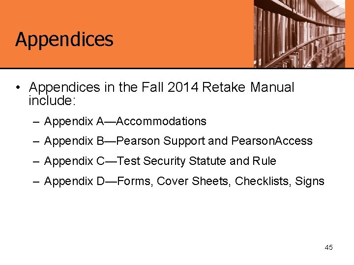 Appendices • Appendices in the Fall 2014 Retake Manual include: – Appendix A—Accommodations –