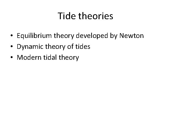 Tide theories • Equilibrium theory developed by Newton • Dynamic theory of tides •