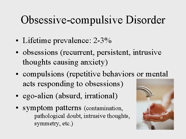 Obsessive-compulsive Disorder • Lifetime prevalence: 2 -3% • obsessions (recurrent, persistent, intrusive thoughts causing