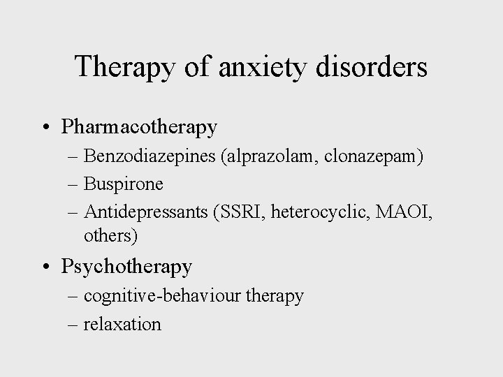 Therapy of anxiety disorders • Pharmacotherapy – Benzodiazepines (alprazolam, clonazepam) – Buspirone – Antidepressants