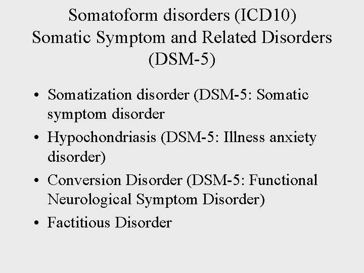 Somatoform disorders (ICD 10) Somatic Symptom and Related Disorders (DSM-5) • Somatization disorder (DSM-5:
