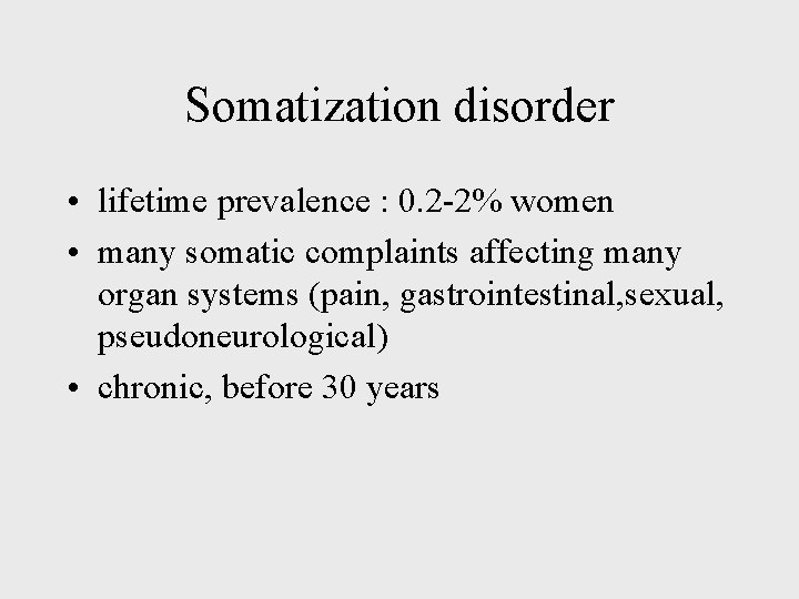 Somatization disorder • lifetime prevalence : 0. 2 -2% women • many somatic complaints
