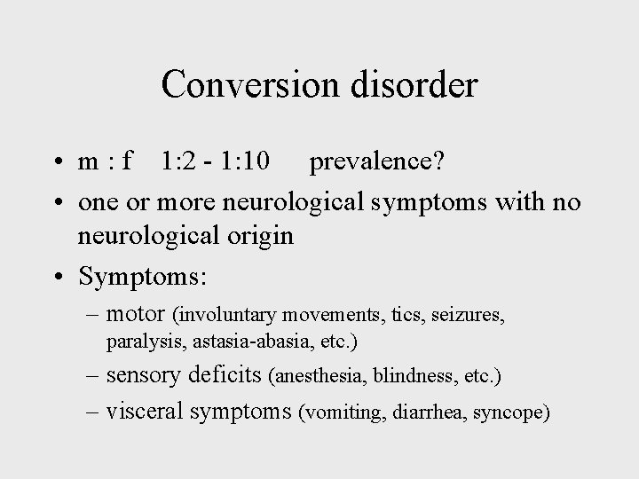 Conversion disorder • m : f 1: 2 - 1: 10 prevalence? • one