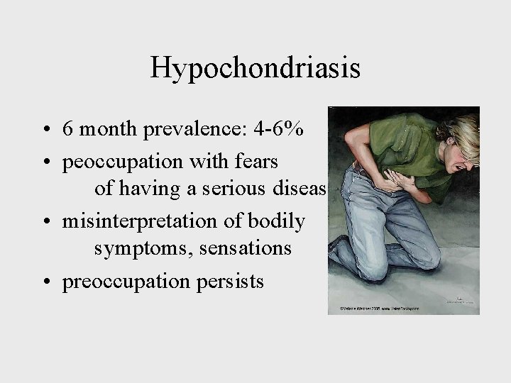 Hypochondriasis • 6 month prevalence: 4 -6% • peoccupation with fears of having a