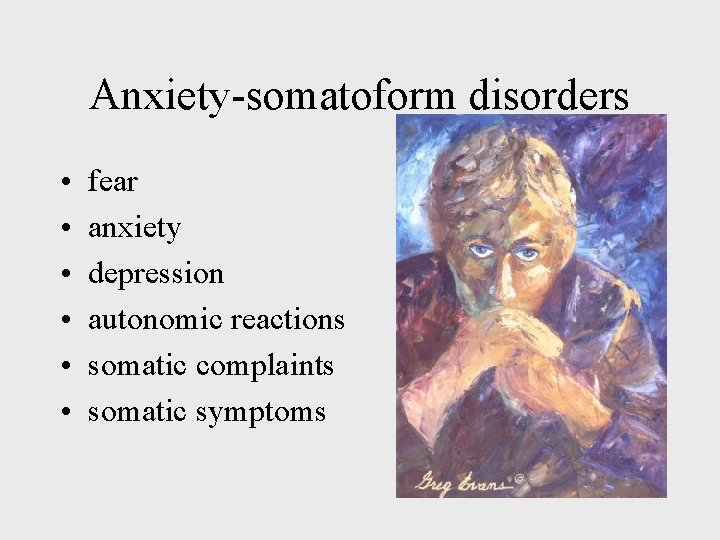 Anxiety-somatoform disorders • • • fear anxiety depression autonomic reactions somatic complaints somatic symptoms