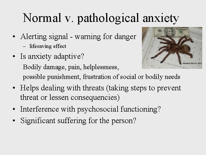 Normal v. pathological anxiety • Alerting signal - warning for danger – lifesaving effect