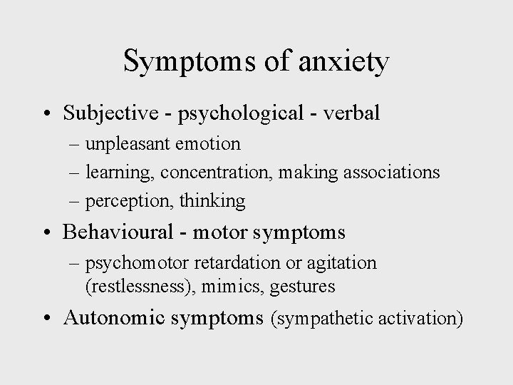 Symptoms of anxiety • Subjective - psychological - verbal – unpleasant emotion – learning,