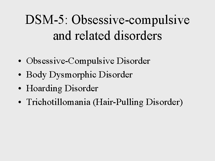 DSM-5: Obsessive-compulsive and related disorders • • Obsessive-Compulsive Disorder Body Dysmorphic Disorder Hoarding Disorder